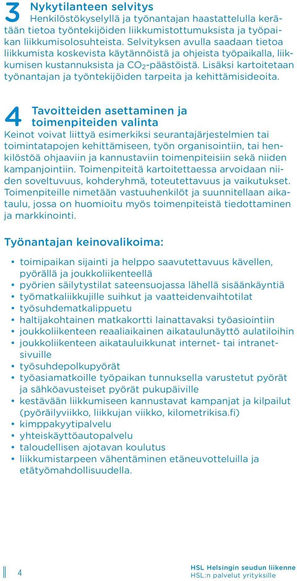 Lisäksi kartoitetaan työnantajan ja työntekijöiden tarpeita ja kehittämisideoita.