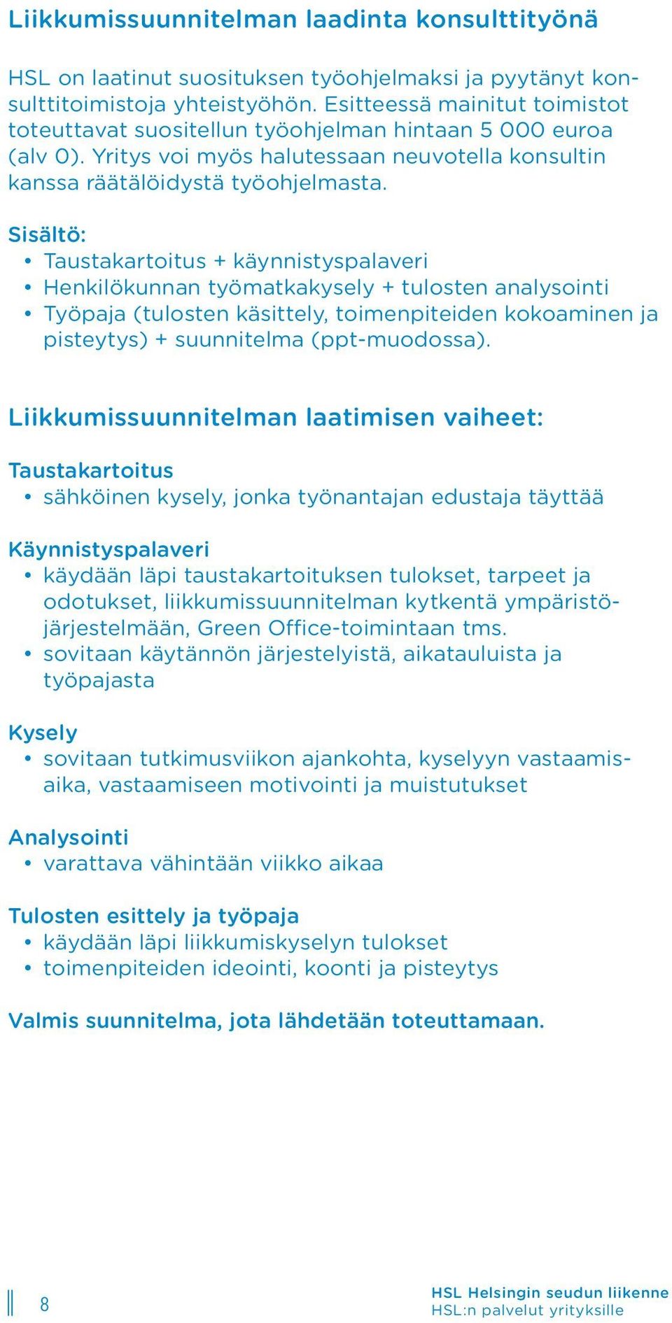 Sisältö: Taustakartoitus + käynnistyspalaveri Henkilökunnan työmatkakysely + tulosten analysointi Työpaja (tulosten käsittely, toimenpiteiden kokoaminen ja pisteytys) + suunnitelma (ppt-muodossa).