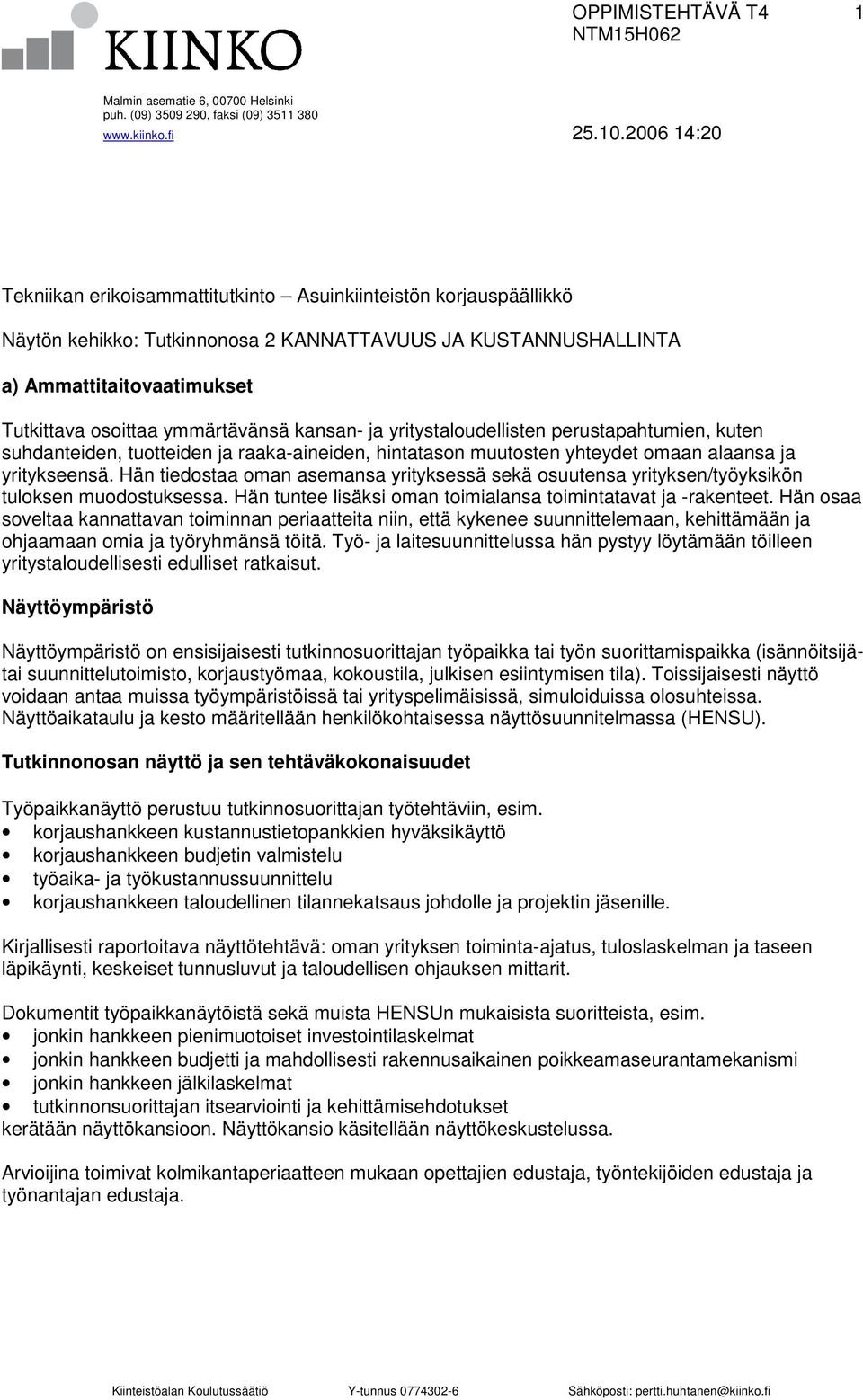 Hän tiedostaa oman asemansa yrityksessä sekä osuutensa yrityksen/työyksikön tuloksen muodostuksessa. Hän tuntee lisäksi oman toimialansa toimintatavat ja -rakenteet.