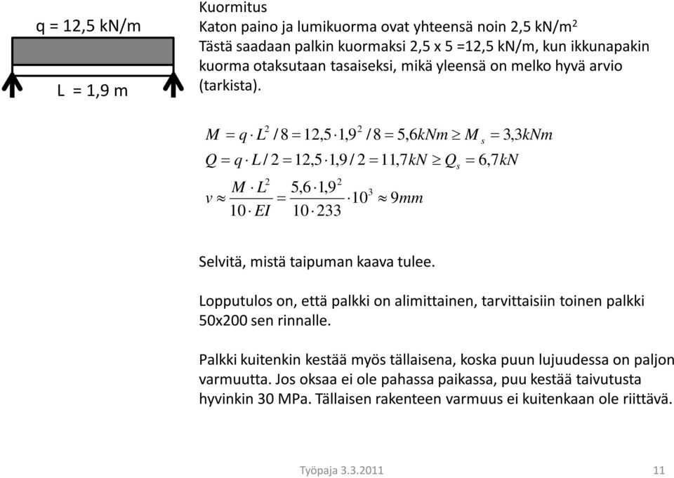 M = q L / 8 = 1,5 1,9 / 8 = 5,6kNm Q = q L / = 1,5 1,9 / = 11,7kN Q M L v 10 EI 5,6 1,9 = 10 10 9mm s M s =,knm = 6,7kN Selvitä, mistä taipuman kaava tulee.