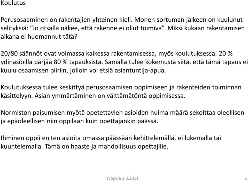 Samalla tulee kokemusta siitä, että tämä tapaus ei kuulu osaamisen piiriin, jolloin voi etsiä asiantuntija-apua.