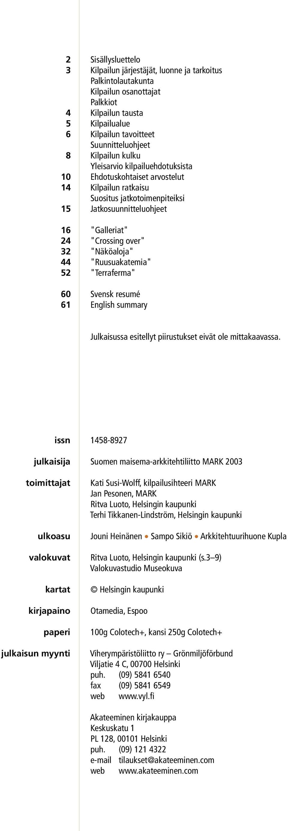 "Näköaloja" 44 "Ruusuakatemia" 52 "Terraferma" 60 Svensk resumé 61 English summary Julkaisussa esitellyt piirustukset eivät ole mittakaavassa.