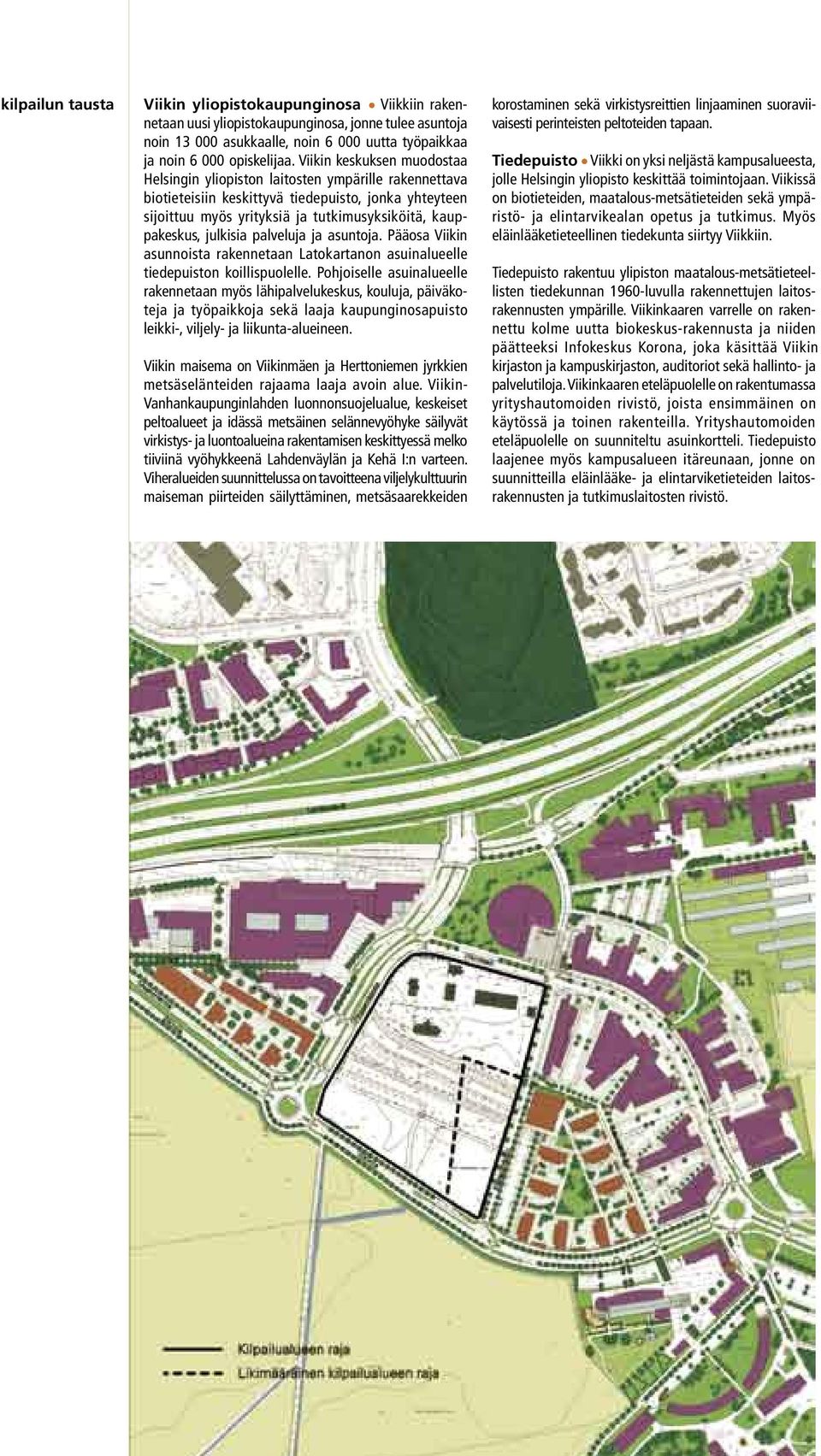 julkisia palveluja ja asuntoja. Pääosa Viikin asunnoista rakennetaan Latokartanon asuinalueelle tiedepuiston koillispuolelle.