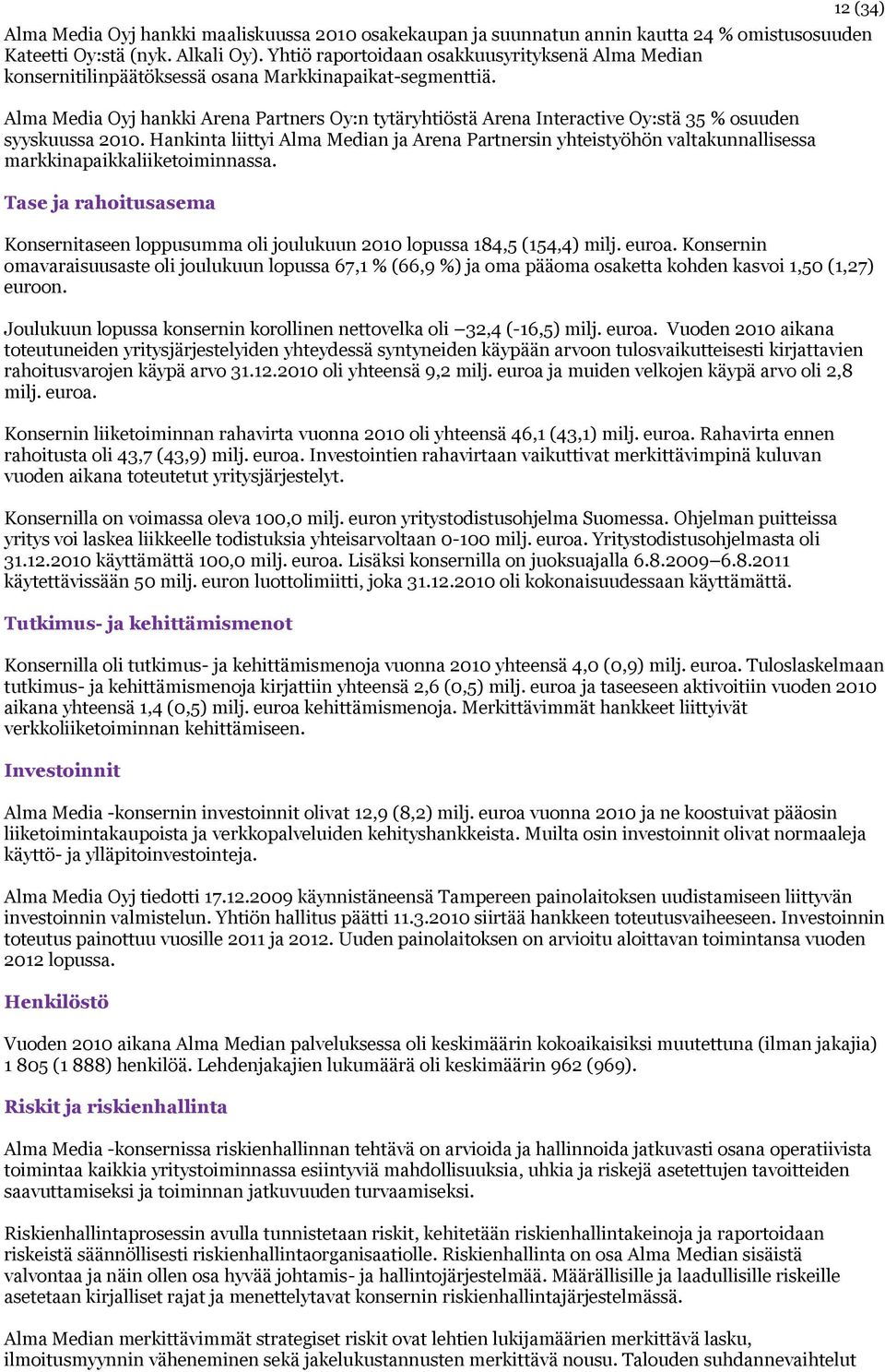 Alma Media Oyj hankki Arena Partners Oy:n tytäryhtiöstä Arena Interactive Oy:stä 35 % osuuden syyskuussa 2010.