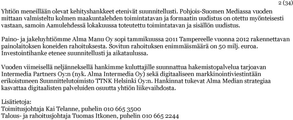 sisällön uudistus. Paino- ja jakeluyhtiömme Alma Manu Oy sopi tammikuussa 2011 Tampereelle vuonna 2012 rakennettavan painolaitoksen koneiden rahoituksesta.