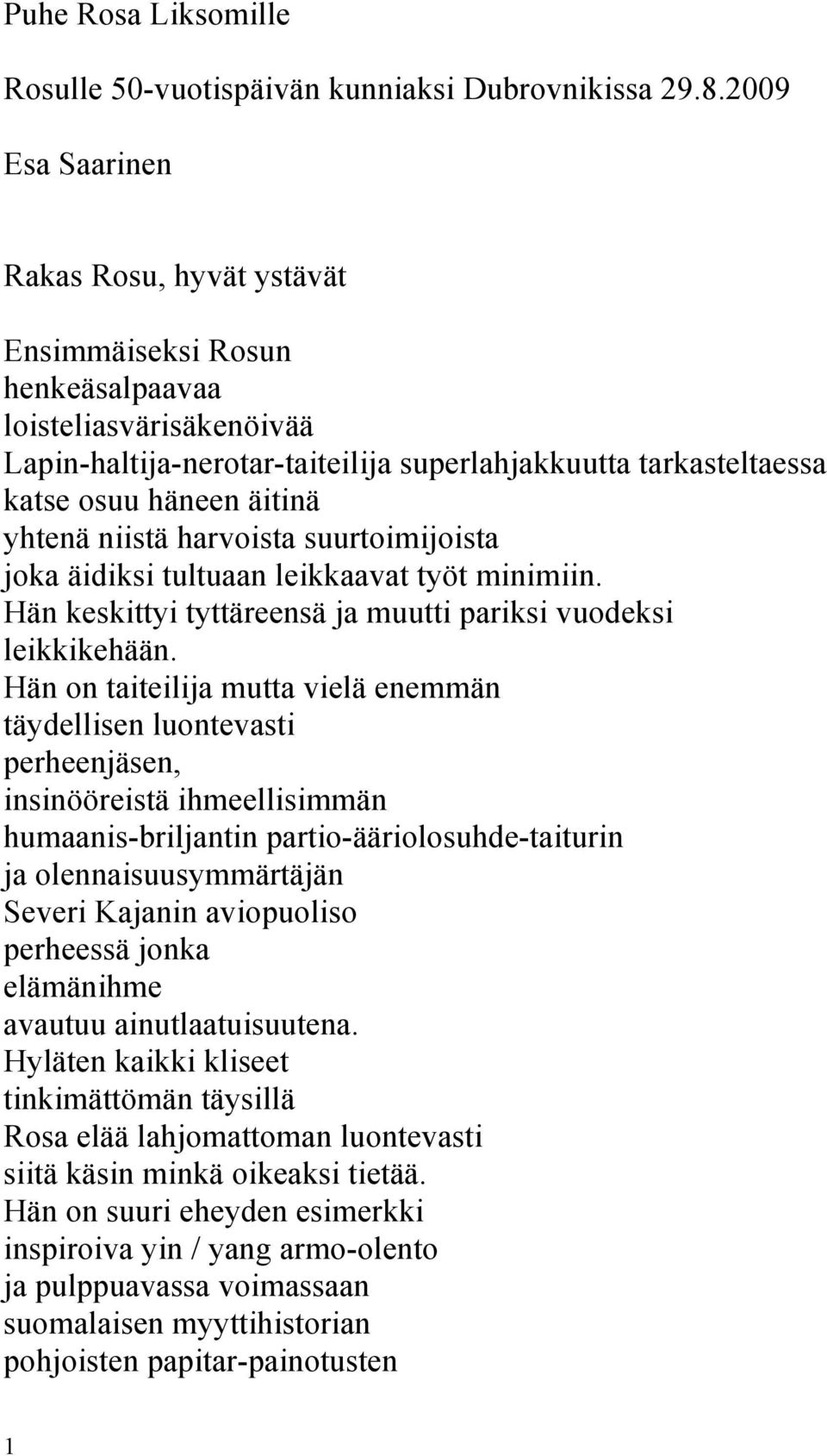 yhtenä niistä harvoista suurtoimijoista joka äidiksi tultuaan leikkaavat työt minimiin. Hän keskittyi tyttäreensä ja muutti pariksi vuodeksi leikkikehään.