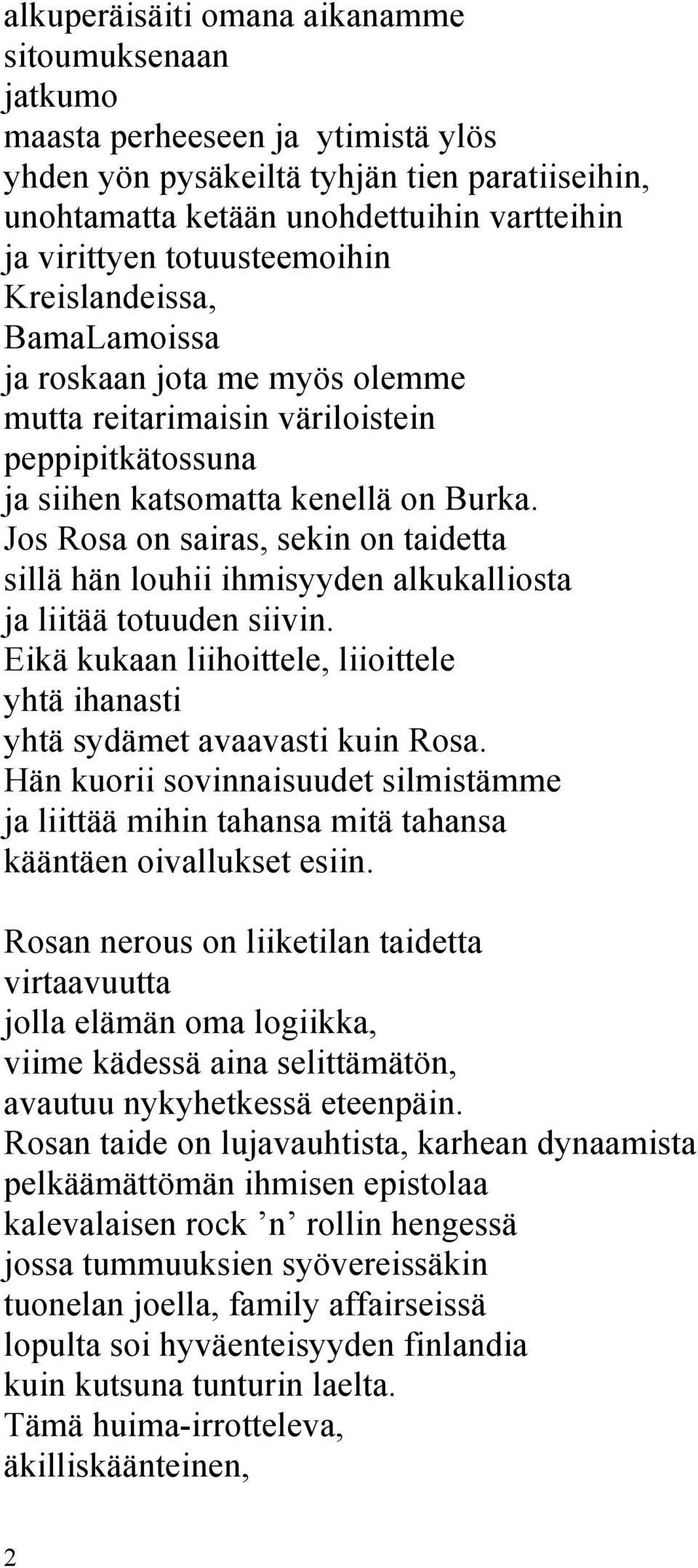 Jos Rosa on sairas, sekin on taidetta sillä hän louhii ihmisyyden alkukalliosta ja liitää totuuden siivin. Eikä kukaan liihoittele, liioittele yhtä ihanasti yhtä sydämet avaavasti kuin Rosa.