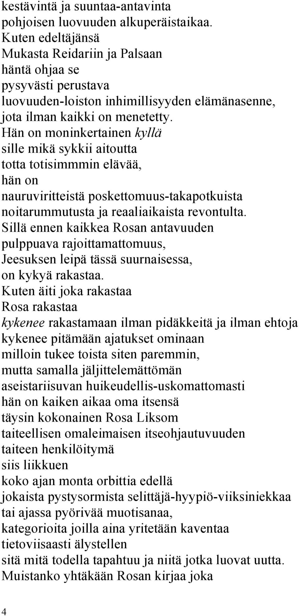 Hän on moninkertainen kyllä sille mikä sykkii aitoutta totta totisimmmin elävää, hän on nauruviritteistä poskettomuus-takapotkuista noitarummutusta ja reaaliaikaista revontulta.