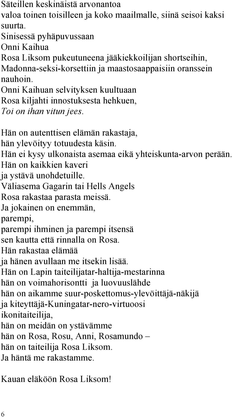 Onni Kaihuan selvityksen kuultuaan Rosa kiljahti innostuksesta hehkuen, Toi on ihan vitun jees. Hän on autenttisen elämän rakastaja, hän ylevöityy totuudesta käsin.