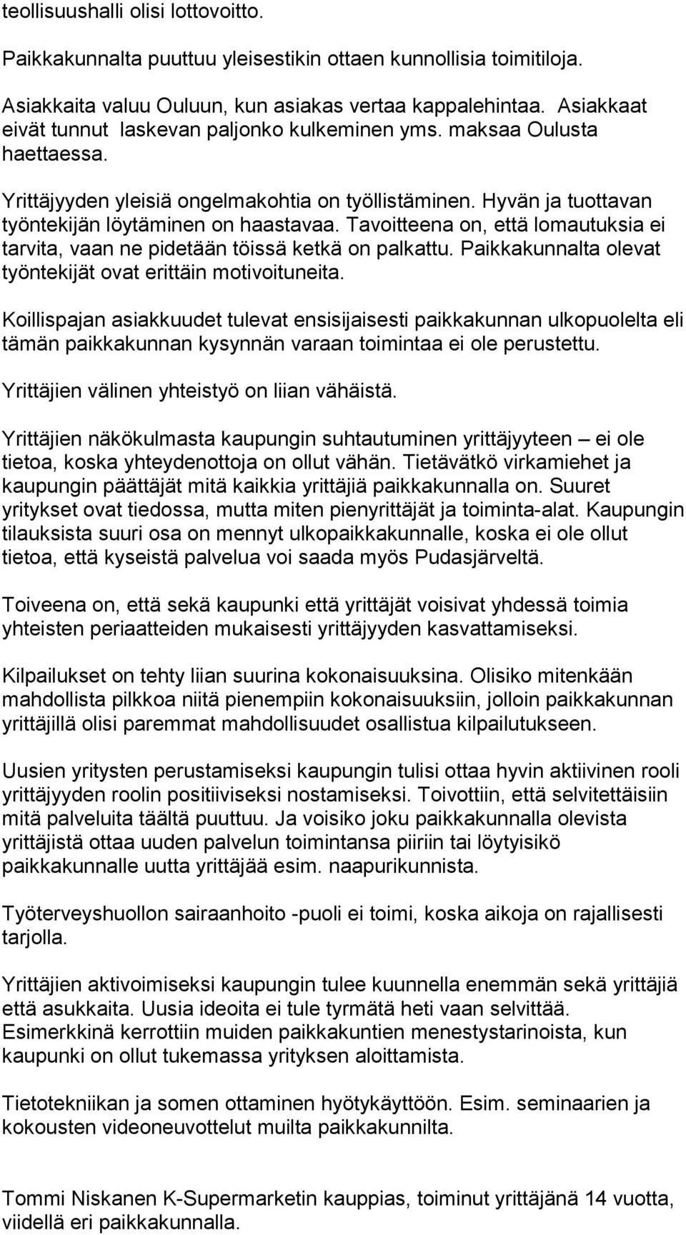 Tavoitteena on, että lomautuksia ei tarvita, vaan ne pidetään töissä ketkä on palkattu. Paikkakunnalta olevat työntekijät ovat erittäin motivoituneita.