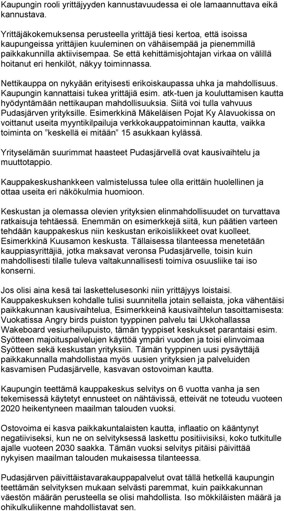 Se että kehittämisjohtajan virkaa on välillä hoitanut eri henkilöt, näkyy toiminnassa. Nettikauppa on nykyään erityisesti erikoiskaupassa uhka ja mahdollisuus.