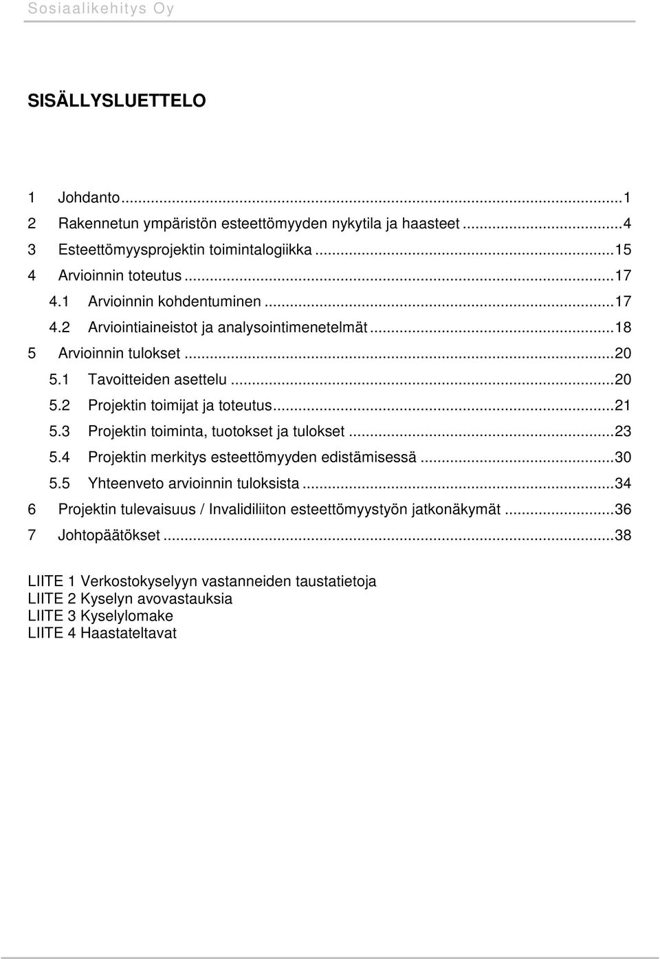 .. 21 5.3 Projektin toiminta, tuotokset ja tulokset... 23 5.4 Projektin merkitys esteettömyyden edistämisessä... 30 5.5 Yhteenveto arvioinnin tuloksista.