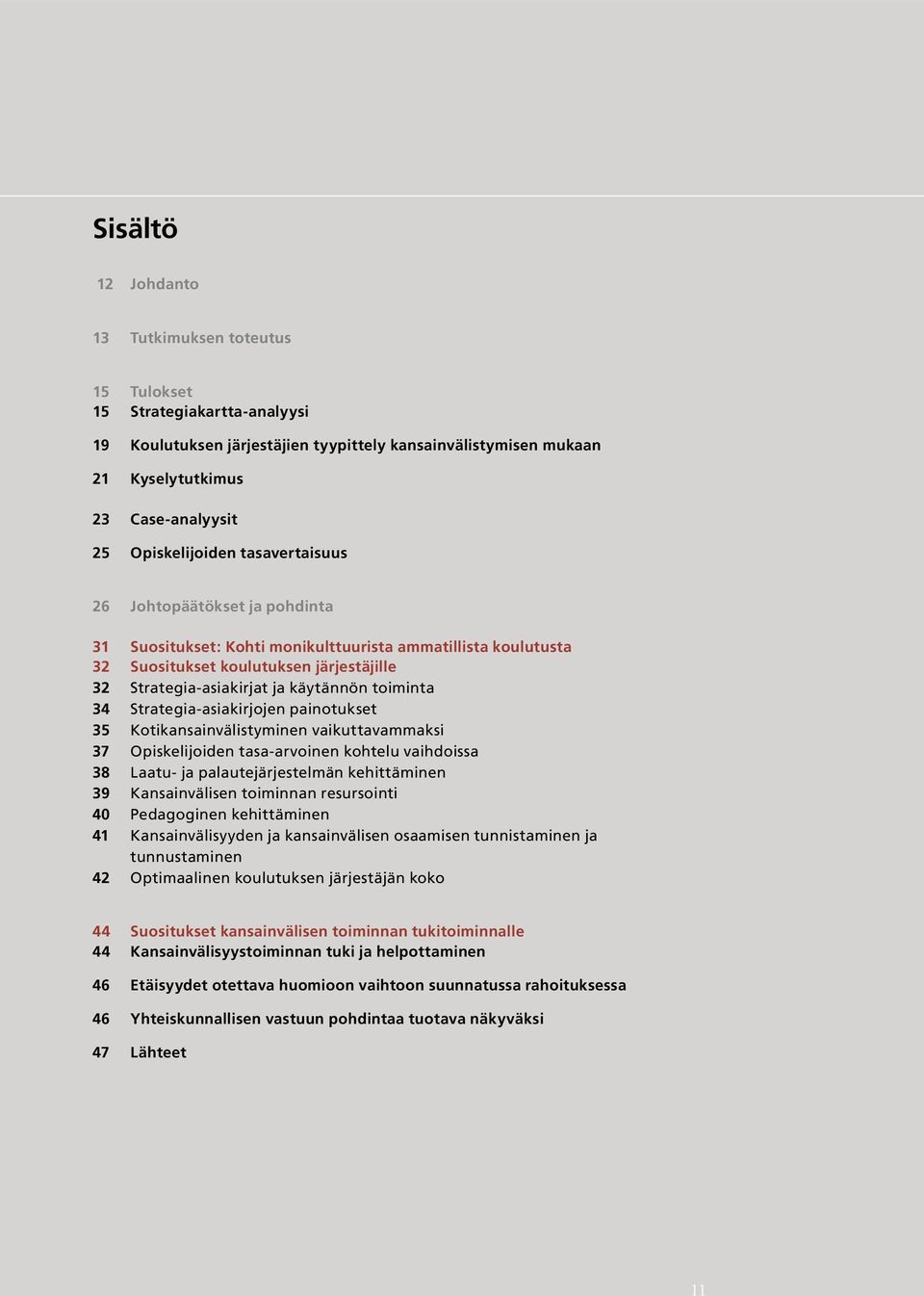 käytännön toiminta 34 Strategia-asiakirjojen painotukset 35 Kotikansainvälistyminen vaikuttavammaksi 37 Opiskelijoiden tasa-arvoinen kohtelu vaihdoissa 38 Laatu- ja palautejärjestelmän kehittäminen