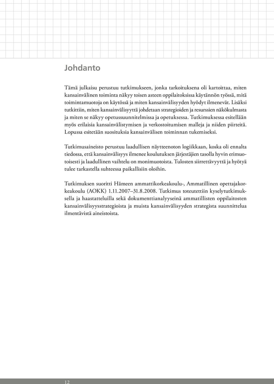 Tutkimuksessa esitellään myös erilaisia kansainvälistymisen ja verkostoitumisen malleja ja niiden piirteitä. Lopussa esitetään suosituksia kansainvälisen toiminnan tukemiseksi.