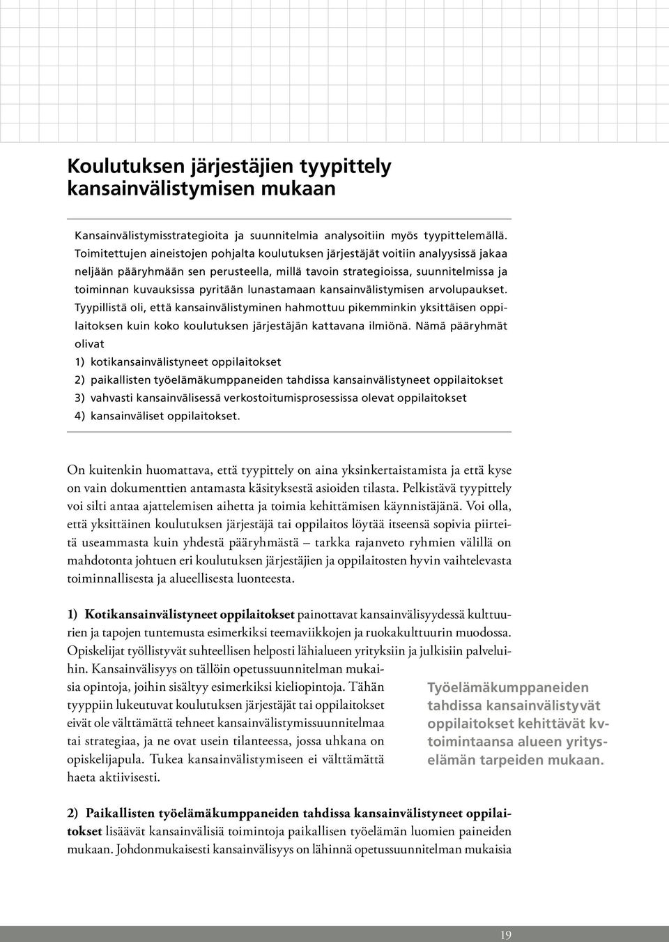 lunastamaan kansainvälistymisen arvolupaukset. Tyypillistä oli, että kansainvälistyminen hahmottuu pikemminkin yksittäisen oppilaitoksen kuin koko koulutuksen järjestäjän kattavana ilmiönä.