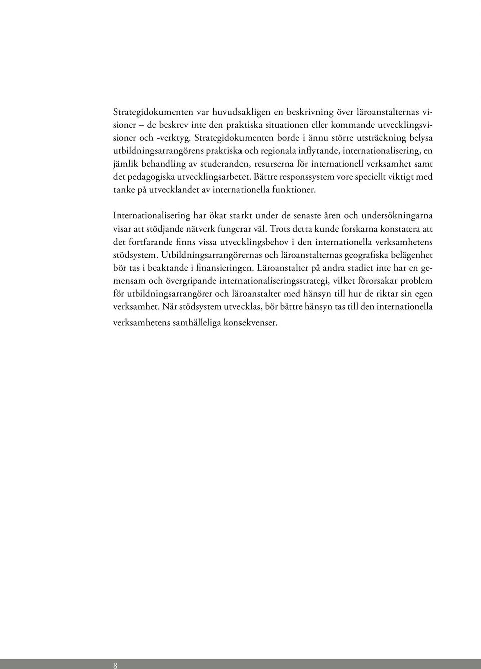 internationell verksamhet samt det pedagogiska utvecklingsarbetet. Bättre responssystem vore speciellt viktigt med tanke på utvecklandet av internationella funktioner.