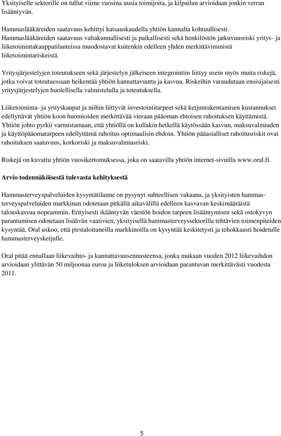 Hammaslääkäreiden saatavuus valtakunnallisesti ja paikallisesti sekä henkilöstön jatkuvuusriski yritys- ja liiketoimintakauppatilanteissa muodostavat kuitenkin edelleen yhden merkittävimmistä