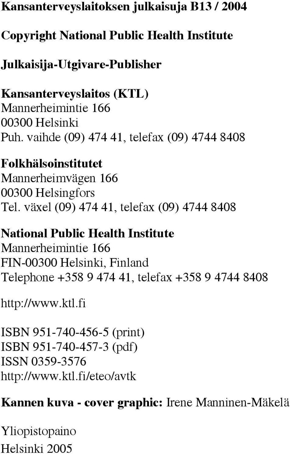 växel (09) 474 41, telefax (09) 4744 8408 National Public Health Institute Mannerheimintie 166 FIN-00300 Helsinki, Finland Telephone +358 9 474 41, telefax +358 9