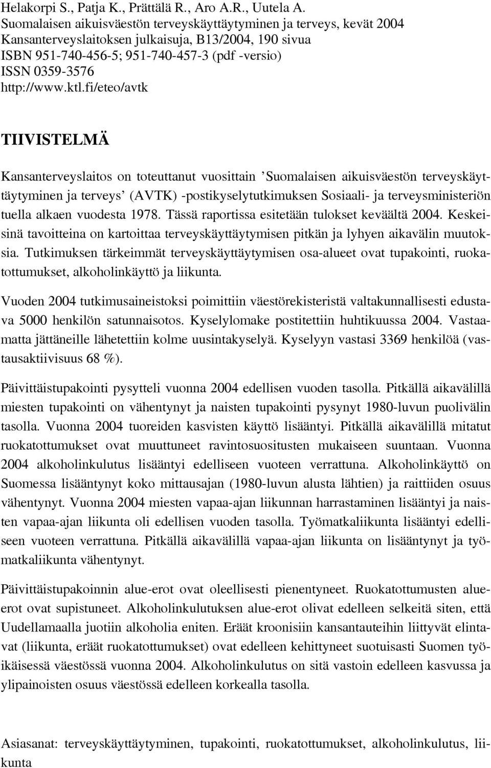 fi/eteo/avtk TIIVISTELMÄ Kansanterveyslaitos on toteuttanut vuosittain Suomalaisen aikuisväestön terveyskäyttäytyminen ja terveys (AVTK) -postikyselytutkimuksen Sosiaali- ja terveysministeriön tuella