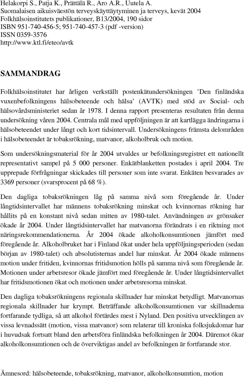 fi/eteo/avtk SAMMANDRAG Folkhälsoinstitutet har årligen verkställt postenkätundersökningen Den finländska vuxenbefolkningens hälsobeteende och hälsa (AVTK) med stöd av Social- och