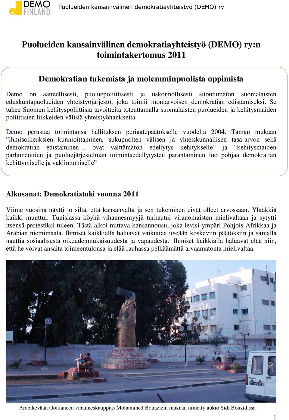Se tukee Suomen kehityspoliittisia tavoitteita toteuttamalla suomalaisten puolueiden ja kehitysmaiden poliittisten liikkeiden välisiä yhteistyöhankkeita.