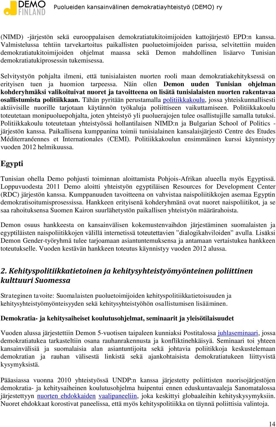 demokratiatukiprosessin tukemisessa. Selvitystyön pohjalta ilmeni, että tunisialaisten nuorten rooli maan demokratiakehityksessä on erityisen tuen ja huomion tarpeessa.