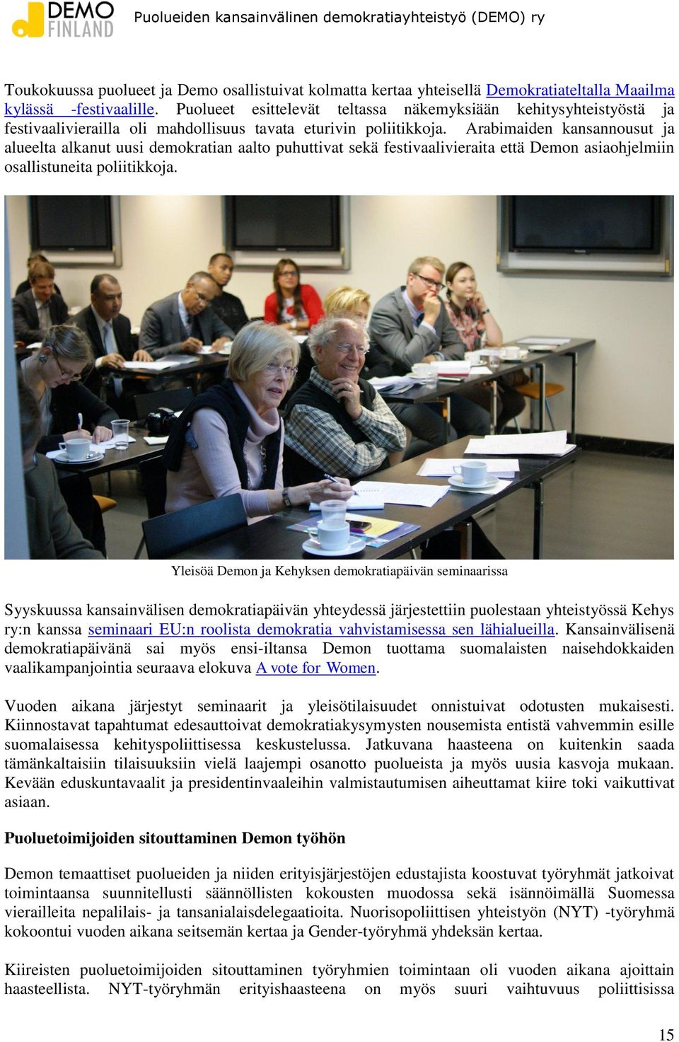 Arabimaiden kansannousut ja alueelta alkanut uusi demokratian aalto puhuttivat sekä festivaalivieraita että Demon asiaohjelmiin osallistuneita poliitikkoja.