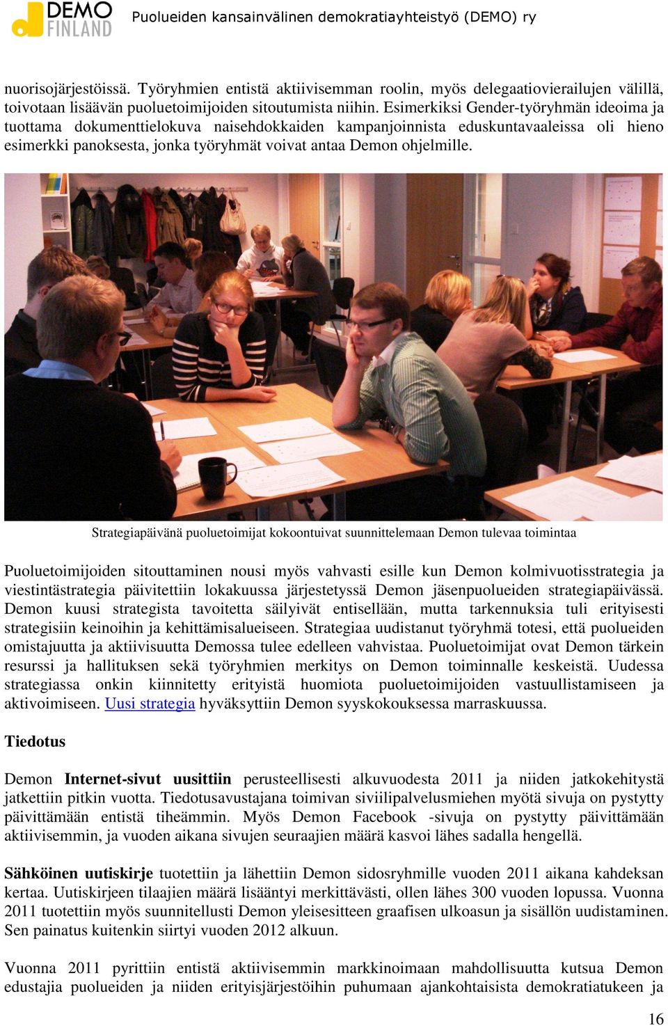 Strategiapäivänä puoluetoimijat kokoontuivat suunnittelemaan Demon tulevaa toimintaa Puoluetoimijoiden sitouttaminen nousi myös vahvasti esille kun Demon kolmivuotisstrategia ja viestintästrategia