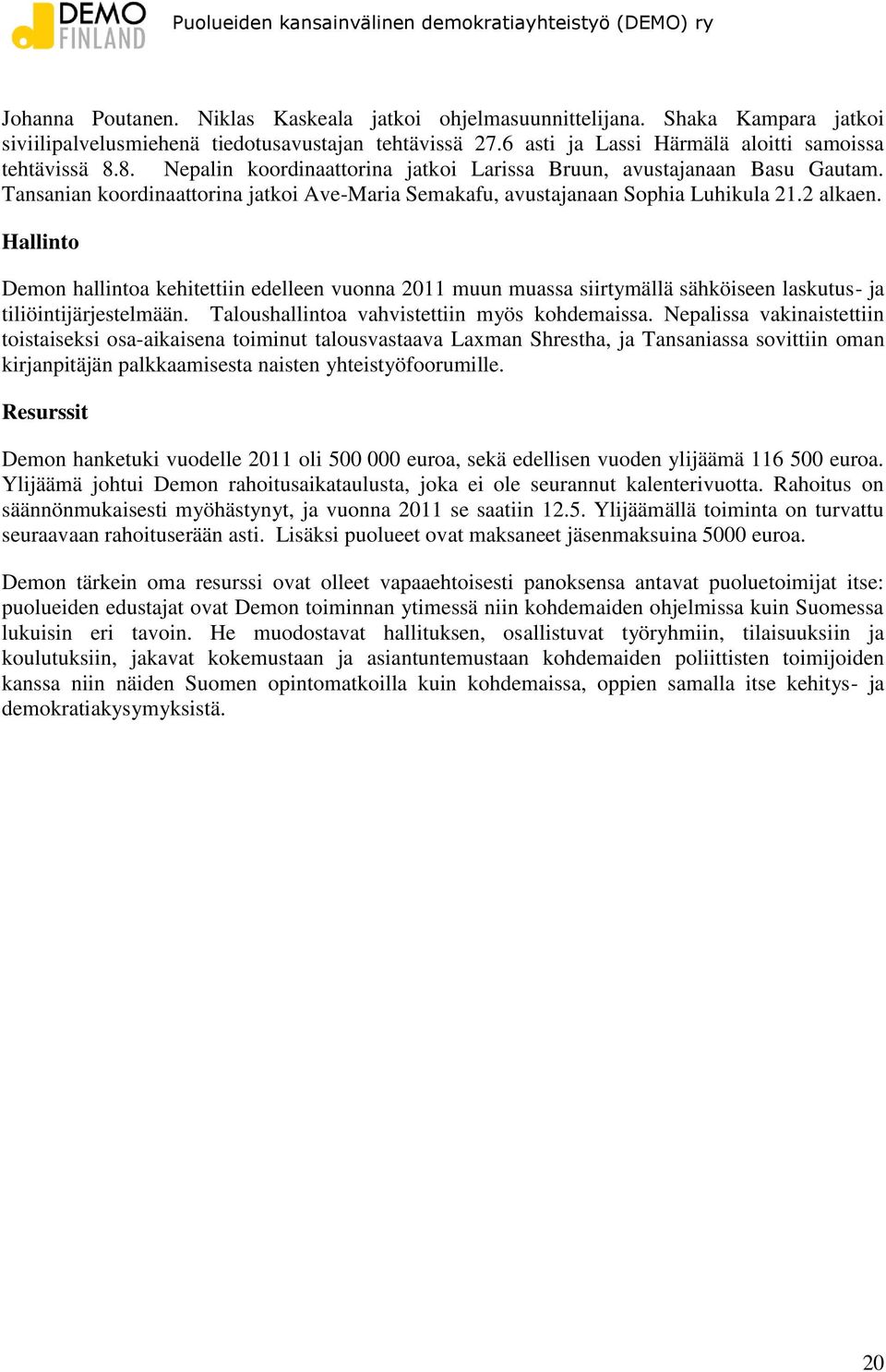 Hallinto Demon hallintoa kehitettiin edelleen vuonna 2011 muun muassa siirtymällä sähköiseen laskutus- ja tiliöintijärjestelmään. Taloushallintoa vahvistettiin myös kohdemaissa.