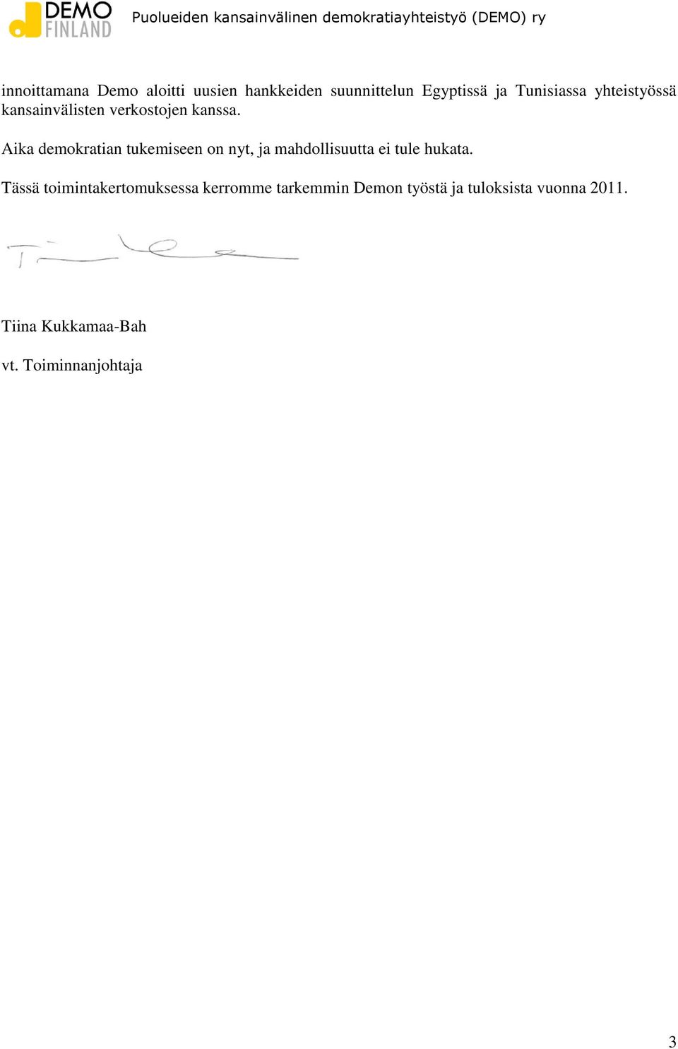 Aika demokratian tukemiseen on nyt, ja mahdollisuutta ei tule hukata.