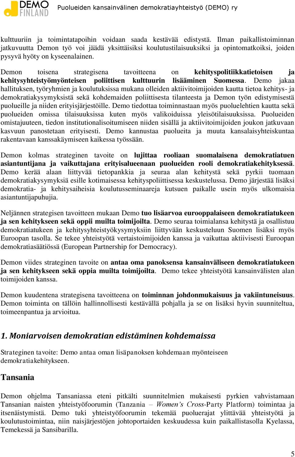 Demon toisena strategisena tavoitteena on kehityspolitiikkatietoisen ja kehitysyhteistyömyönteisen poliittisen kulttuurin lisääminen Suomessa.