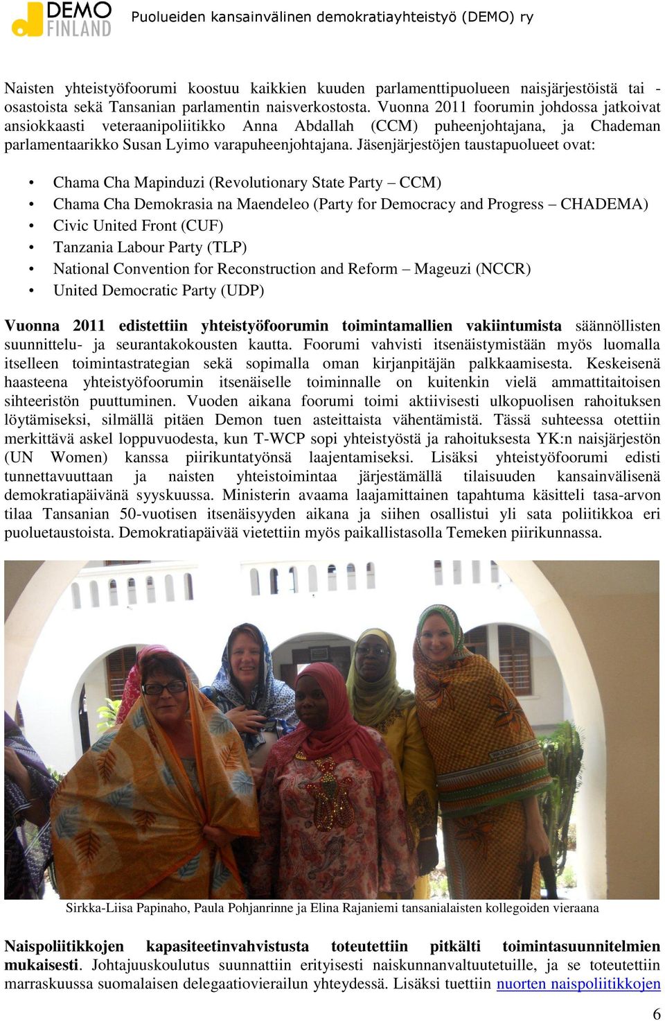 Jäsenjärjestöjen taustapuolueet ovat: Chama Cha Mapinduzi (Revolutionary State Party CCM) Chama Cha Demokrasia na Maendeleo (Party for Democracy and Progress CHADEMA) Civic United Front (CUF)