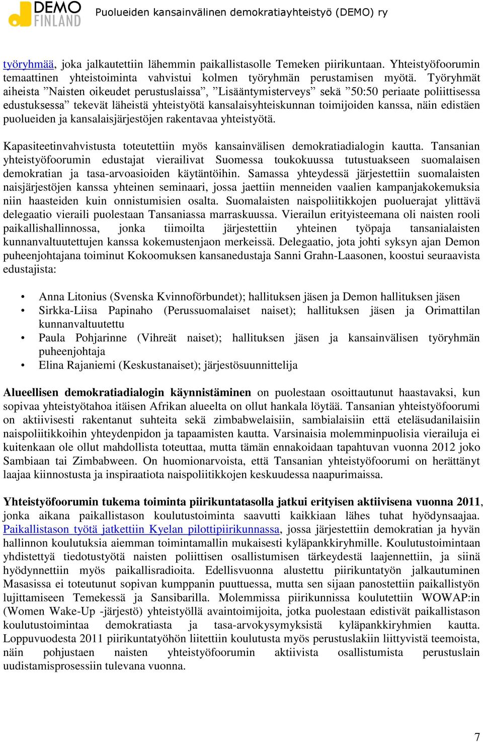 edistäen puolueiden ja kansalaisjärjestöjen rakentavaa yhteistyötä. Kapasiteetinvahvistusta toteutettiin myös kansainvälisen demokratiadialogin kautta.