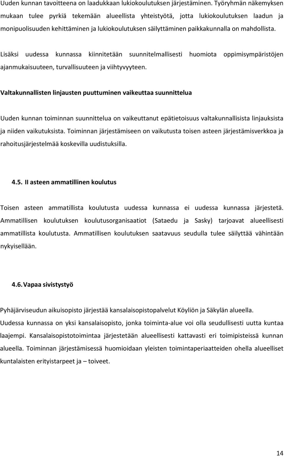 mahdollista. Lisäksi uudessa kunnassa kiinnitetään suunnitelmallisesti huomiota oppimisympäristöjen ajanmukaisuuteen, turvallisuuteen ja viihtyvyyteen.