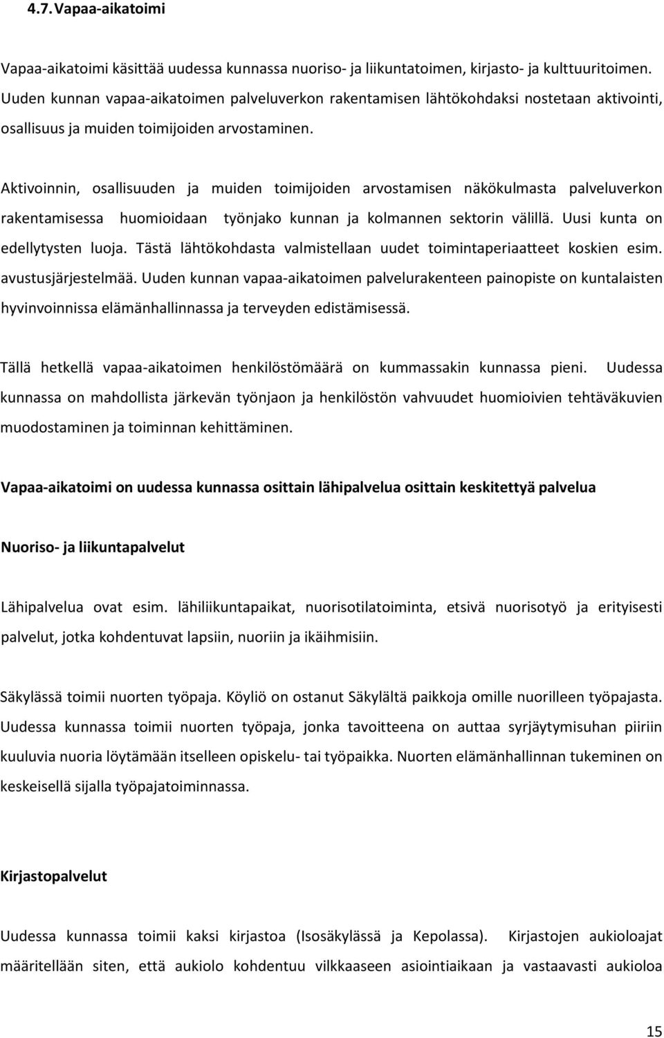 Aktivoinnin, osallisuuden ja muiden toimijoiden arvostamisen näkökulmasta palveluverkon rakentamisessa huomioidaan työnjako kunnan ja kolmannen sektorin välillä. Uusi kunta on edellytysten luoja.