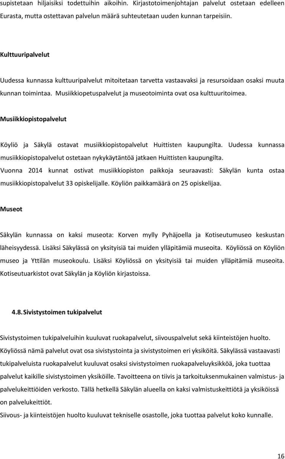 Musiikkiopistopalvelut Köyliö ja Säkylä ostavat musiikkiopistopalvelut Huittisten kaupungilta. Uudessa kunnassa musiikkiopistopalvelut ostetaan nykykäytäntöä jatkaen Huittisten kaupungilta.