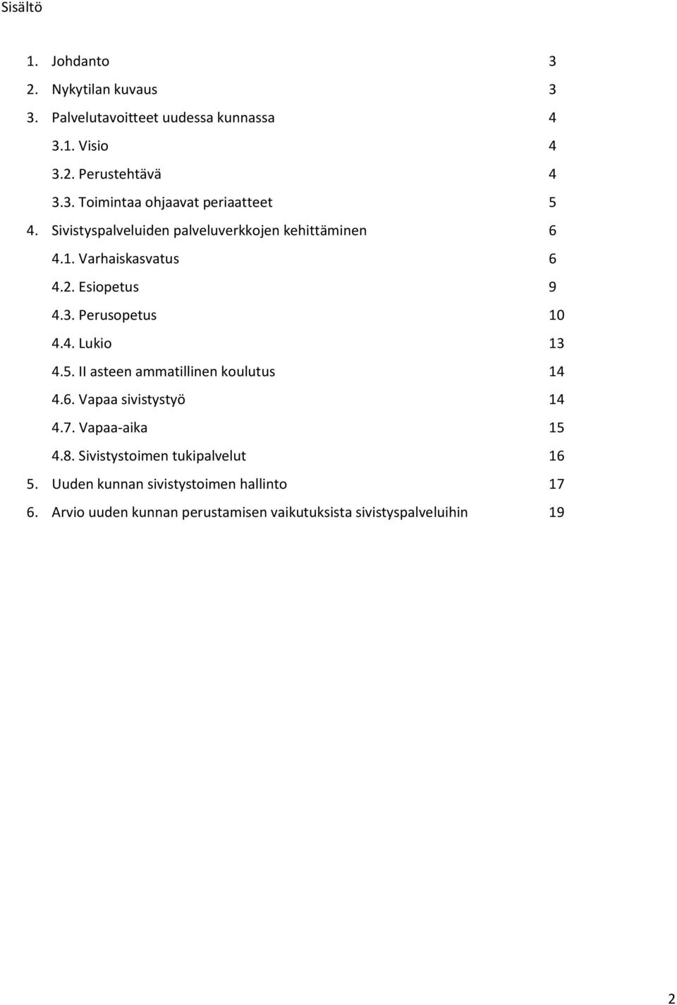 II asteen ammatillinen koulutus 14 4.6. Vapaa sivistystyö 14 4.7. Vapaa-aika 15 4.8. Sivistystoimen tukipalvelut 16 5.