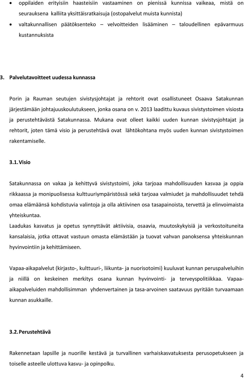 Palvelutavoitteet uudessa kunnassa Porin ja Rauman seutujen sivistysjohtajat ja rehtorit ovat osallistuneet Osaava Satakunnan järjestämään johtajuuskoulutukseen, jonka osana on v.