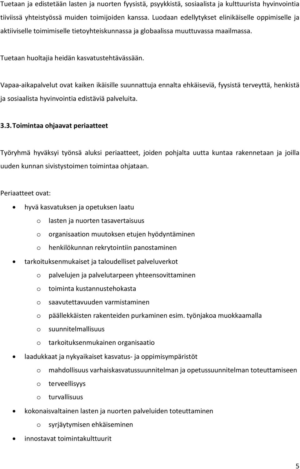 Vapaa-aikapalvelut ovat kaiken ikäisille suunnattuja ennalta ehkäiseviä, fyysistä terveyttä, henkistä ja sosiaalista hyvinvointia edistäviä palveluita. 3.