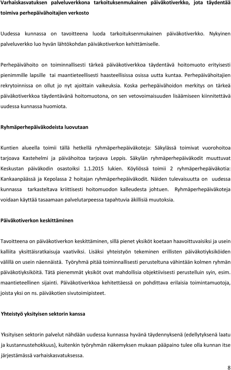 Perhepäivähoito on toiminnallisesti tärkeä päiväkotiverkkoa täydentävä hoitomuoto erityisesti pienimmille lapsille tai maantieteellisesti haasteellisissa osissa uutta kuntaa.