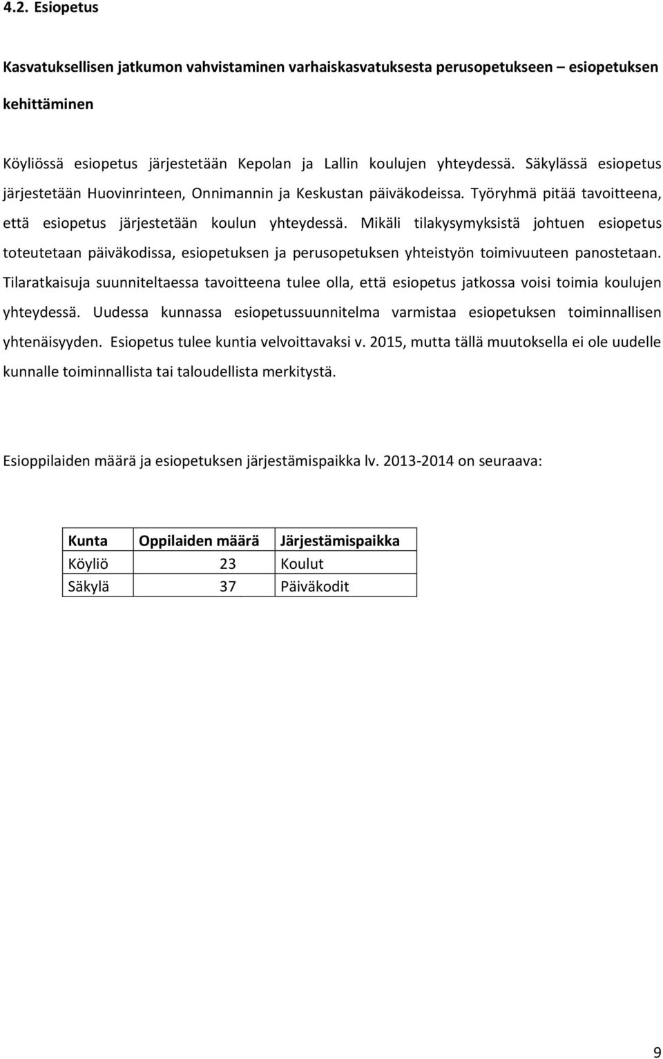 Mikäli tilakysymyksistä johtuen esiopetus toteutetaan päiväkodissa, esiopetuksen ja perusopetuksen yhteistyön toimivuuteen panostetaan.