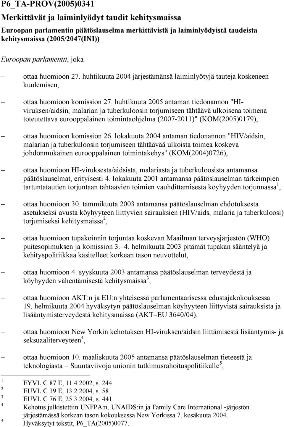 huhtikuuta 2005 antaman tiedonannon "HIviruksen/aidsin, malarian ja tuberkuloosin torjumiseen tähtäävä ulkoisena toimena toteutettava eurooppalainen toimintaohjelma (2007-2011)" (KOM(2005)0179),