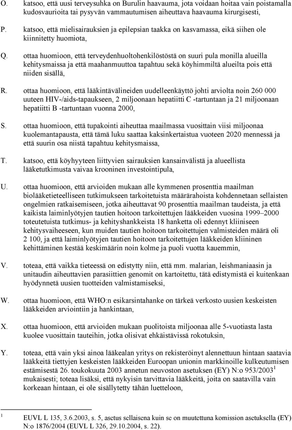 ottaa huomioon, että terveydenhuoltohenkilöstöstä on suuri pula monilla alueilla kehitysmaissa ja että maahanmuuttoa tapahtuu sekä köyhimmiltä alueilta pois että niiden sisällä, R.