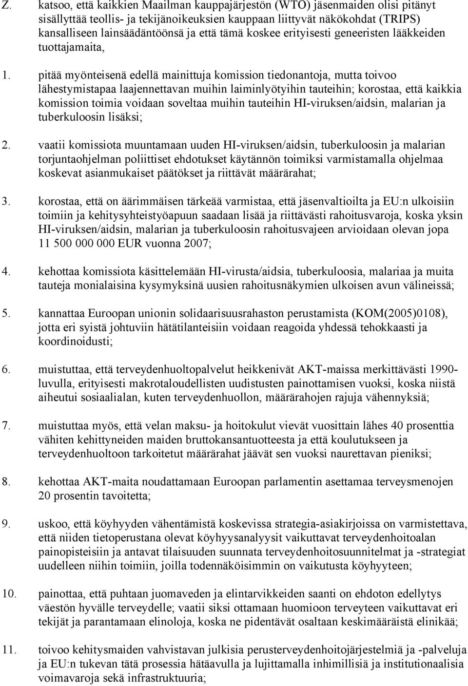 pitää myönteisenä edellä mainittuja komission tiedonantoja, mutta toivoo lähestymistapaa laajennettavan muihin laiminlyötyihin tauteihin; korostaa, että kaikkia komission toimia voidaan soveltaa