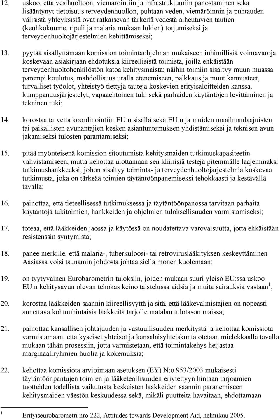 pyytää sisällyttämään komission toimintaohjelman mukaiseen inhimillisiä voimavaroja koskevaan asiakirjaan ehdotuksia kiireellisistä toimista, joilla ehkäistään terveydenhuoltohenkilöstön katoa