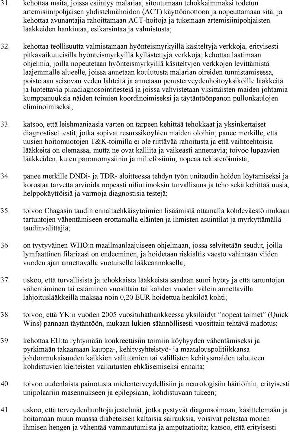 kehottaa teollisuutta valmistamaan hyönteismyrkyillä käsiteltyjä verkkoja, erityisesti pitkävaikutteisilla hyönteismyrkyillä kyllästettyjä verkkoja; kehottaa laatimaan ohjelmia, joilla nopeutetaan