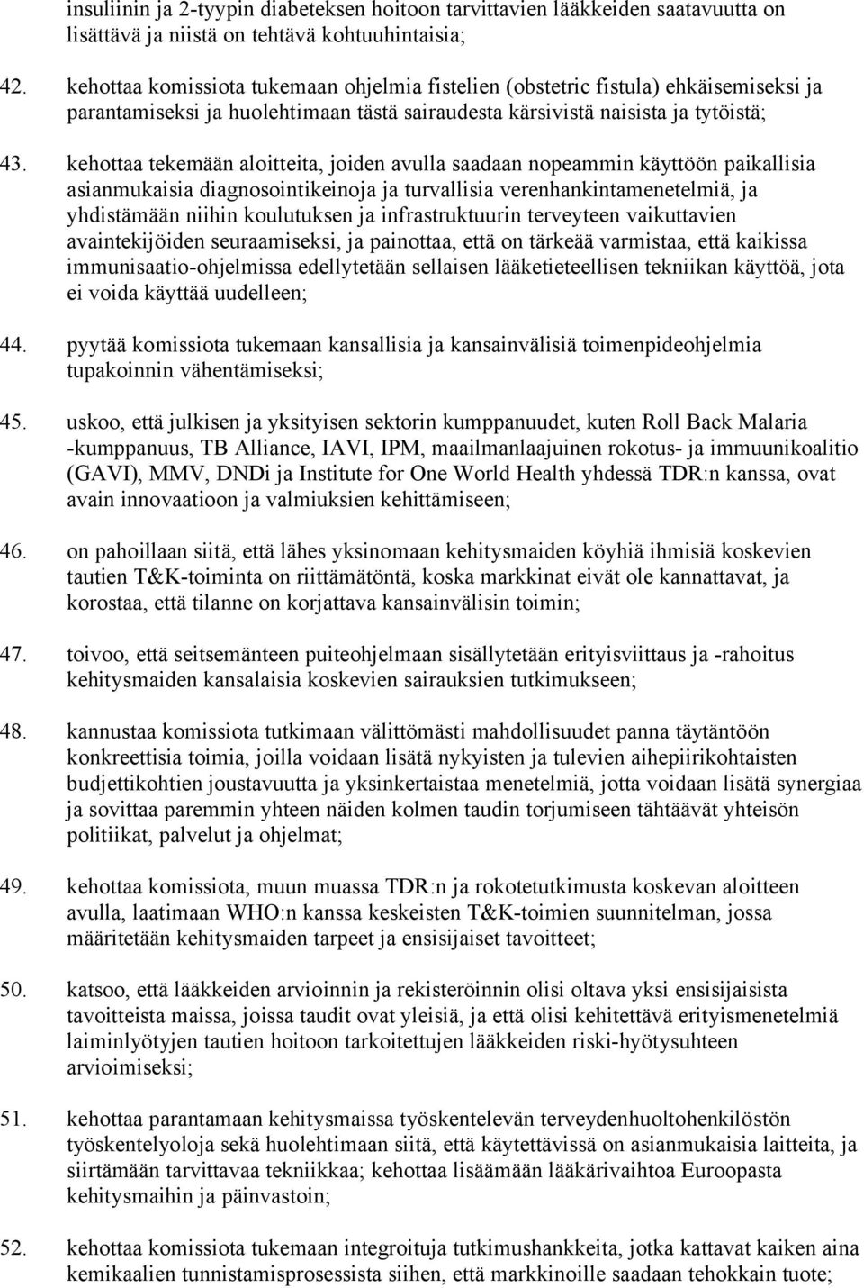 kehottaa tekemään aloitteita, joiden avulla saadaan nopeammin käyttöön paikallisia asianmukaisia diagnosointikeinoja ja turvallisia verenhankintamenetelmiä, ja yhdistämään niihin koulutuksen ja