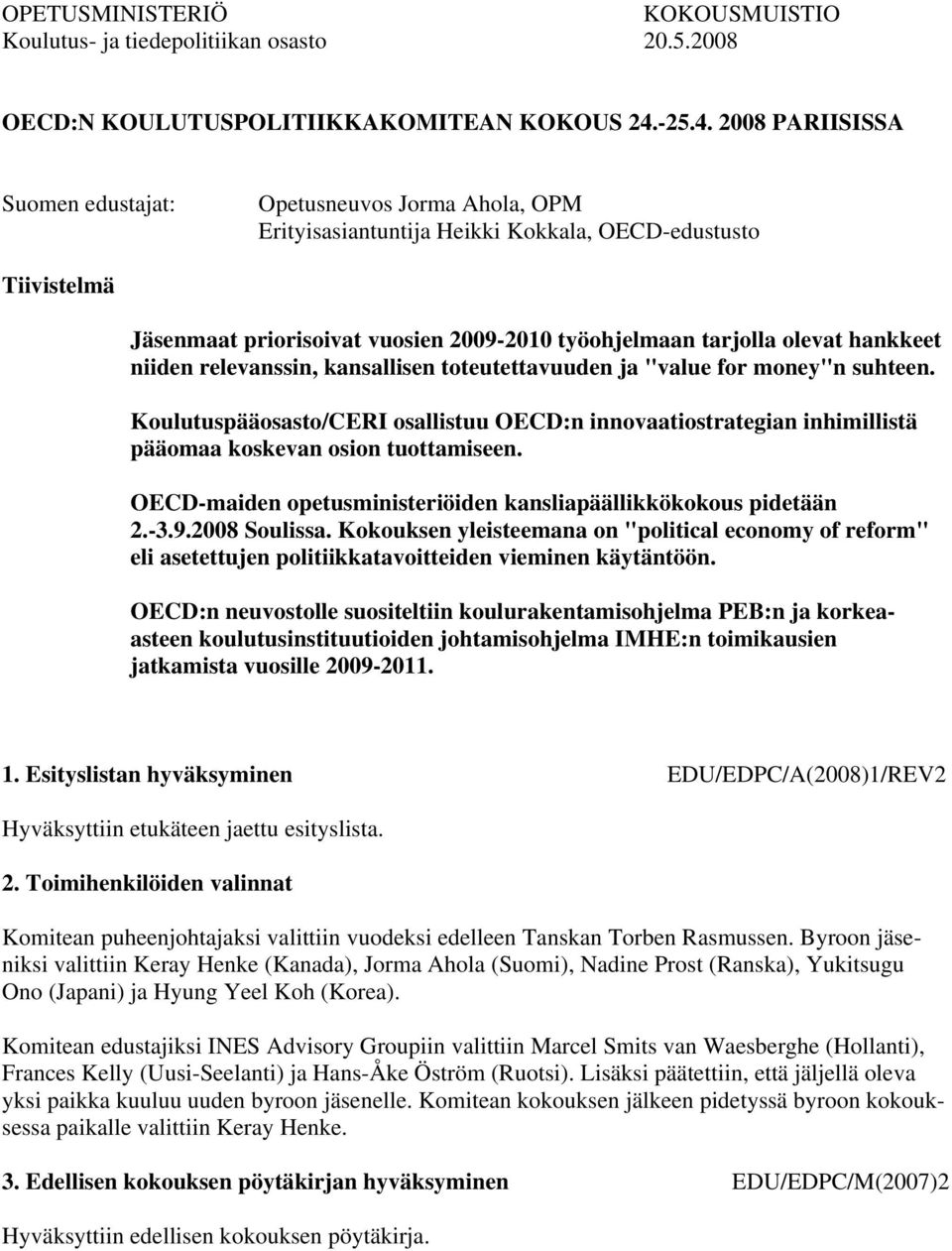 2008 PARIISISSA Suomen edustajat: Opetusneuvos Jorma Ahola, OPM Erityisasiantuntija Heikki Kokkala, OECD-edustusto Tiivistelmä Jäsenmaat priorisoivat vuosien 2009-2010 työohjelmaan tarjolla olevat