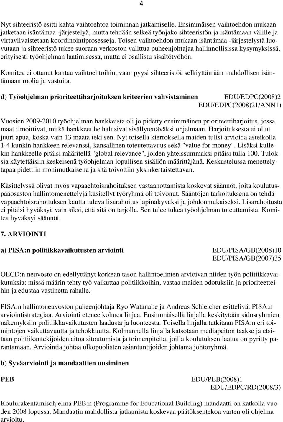 Toisen vaihtoehdon mukaan isäntämaa -järjestelystä luovutaan ja sihteeristö tukee suoraan verkoston valittua puheenjohtajaa hallinnollisissa kysymyksissä, erityisesti työohjelman laatimisessa, mutta