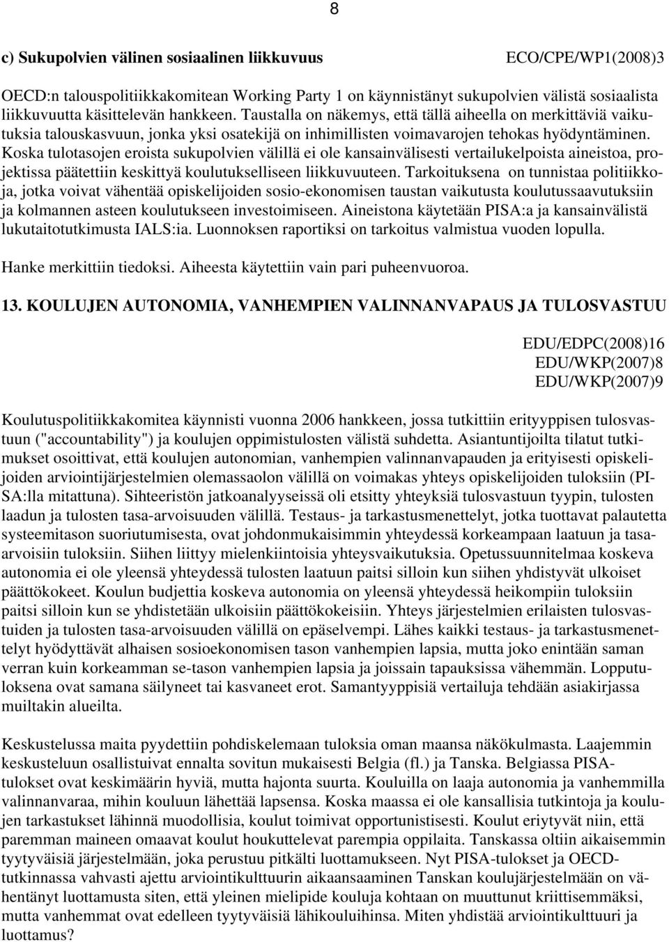 Koska tulotasojen eroista sukupolvien välillä ei ole kansainvälisesti vertailukelpoista aineistoa, projektissa päätettiin keskittyä koulutukselliseen liikkuvuuteen.